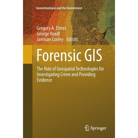 Geotechnologies and the Environment Forensic GIS: The Role of Geospatial Technologies for Investigating Crime and Providing Evidence, Book 11, (Paperback)