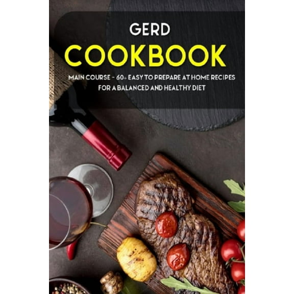 Gerd Cookbook: MAIN COURSE - 60+ Easy to prepare home recipes for a balanced and healthy diet (Paperback)