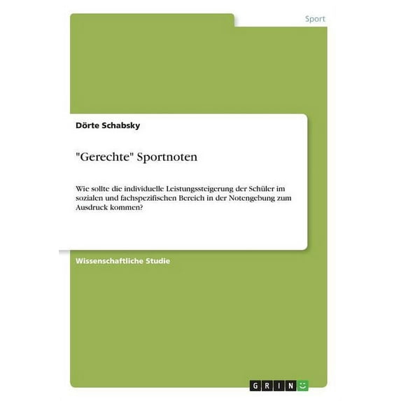 "Gerechte" Sportnoten : Wie sollte die individuelle Leistungssteigerung der Schüler im sozialen und fachspezifischen Bereich in der Notengebung zum Ausdruck kommen? (Paperback)