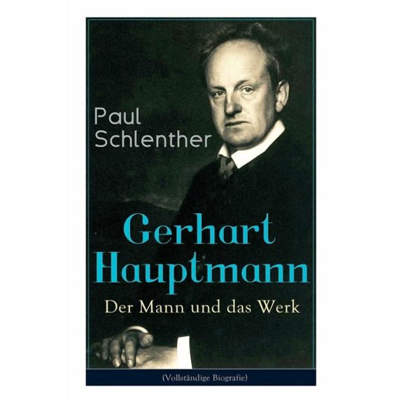 Gerhart Hauptmann : Der Mann und das Werk: Lebensgeschichte des bedeutendsten deutschen Vertreter des Naturalismus (Paperback)