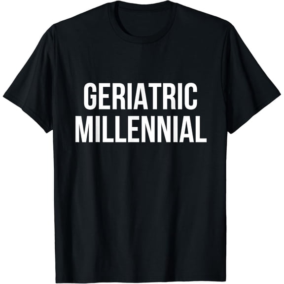Geriatric Millennial - Funny 30th or Older Birthday T-Shirt