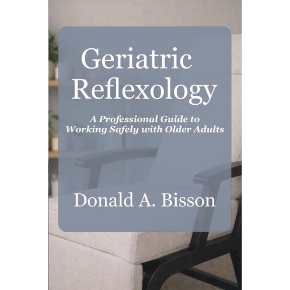 Geriatric Reflexology - A Professional Guide to Working Safely with Older Adults, (Paperback)