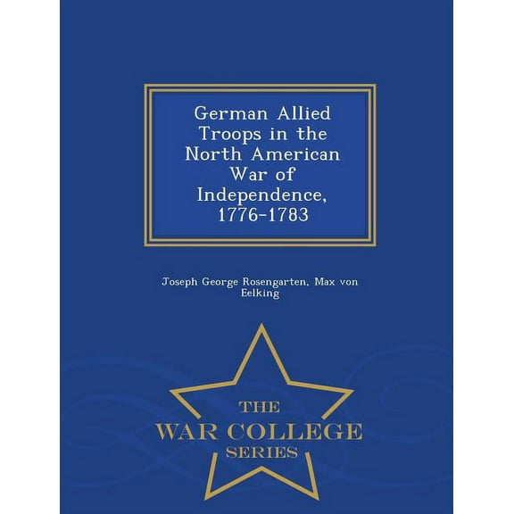 German Allied Troops in the North American War of Independence, 1776-1783 - War College Series (Paperback)