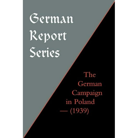 German Report Series: The German Campaign in Poland (1939) (Paperback) by Robert M Kennedy, Major Robert M Kennedy