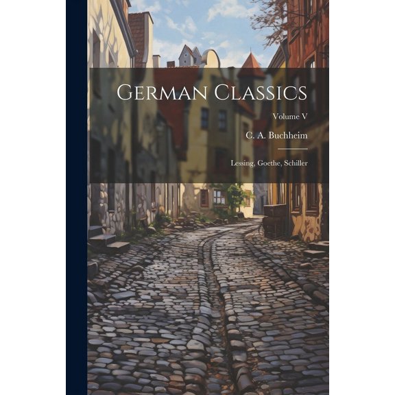 German Classics : Lessing, Goethe, Schiller; Volume V (Paperback)