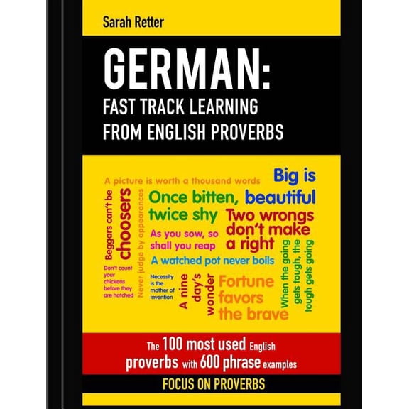 German for English Speakers: German: Fast Track Learning from English Proverbs: The 100 most used English proverbs with 600 phrase examples (Paperback)