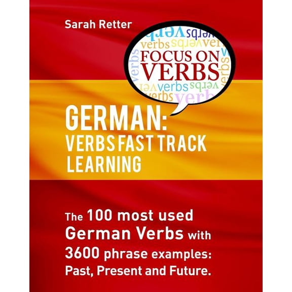 German for English Speakers: German: Verbs Fast Track Learning: The 100 most used German verbs with 3600 phrase examples: past, present and future (Paperback)