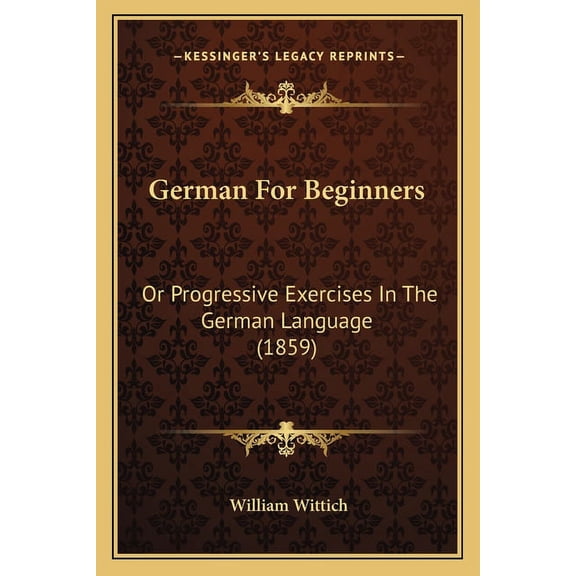 German For Beginners : Or Progressive Exercises In The German Language (1859) (Paperback)