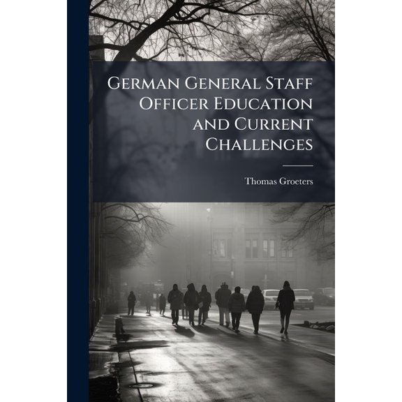 German General Staff Officer Education and Current Challenges, (Paperback)