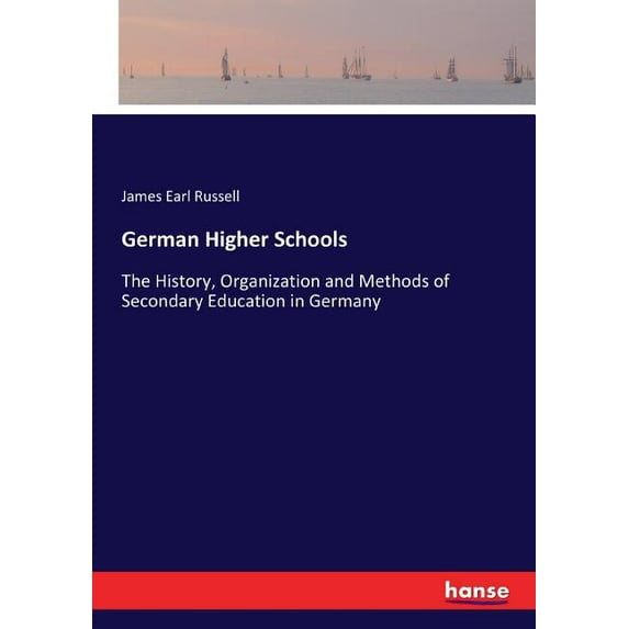 German Higher Schools: The History, Organization and Methods of Secondary Education in Germany, (Paperback)