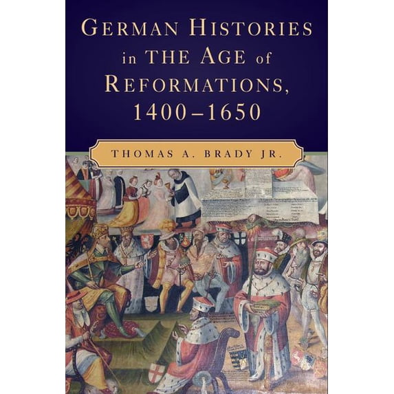 German Histories in the Age of Reformations, 1400-1650, (Hardcover)
