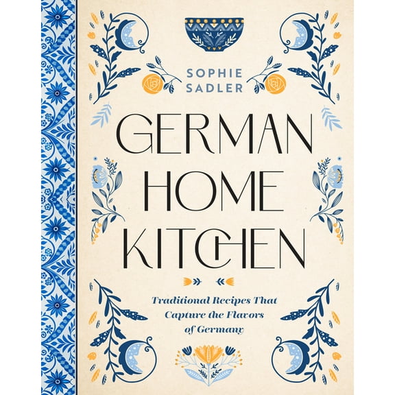 German Home Kitchen: Traditional Recipes That Capture the Flavors of Germany, (Hardcover)