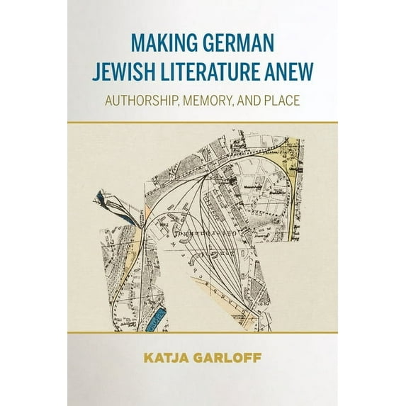 German Jewish Cultures Making German Jewish Literature Anew: Authorship, Memory, and Place, (Paperback)