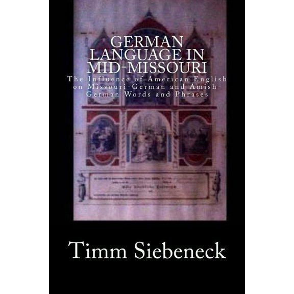 German Language in Mid-Missouri: The Influence of American English on Missouri-German and Amish (Paperback) by Timm Siebeneck