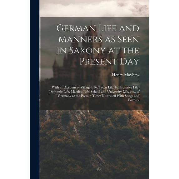 German Life and Manners as Seen in Saxony at the Present Day: With an Account of Village Life, Town Life, Fashionable Li, (Paperback)