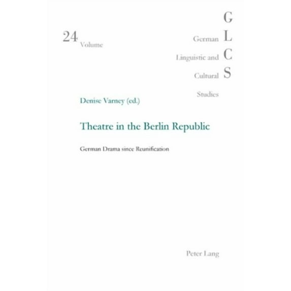 German Linguistic and Cultural Studies: Theatre in the Berlin Republic: German Drama since Reunification (Paperback)