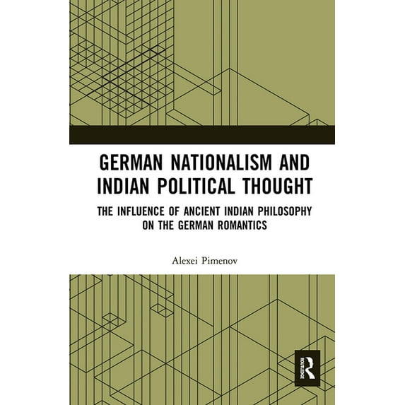 German Nationalism and Indian Political Thought: The Influence of Ancient Indian Philosophy on the German Romantics, (Paperback)