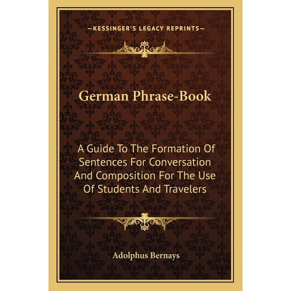 German Phrase-Book : A Guide To The Formation Of Sentences For Conversation And Composition For The Use Of Students And Travelers (Paperback)