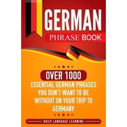 German Phrase Book Over 1000 Essential German Phrases You Dont Want to Be Without on Your Trip to Germany, Paperback