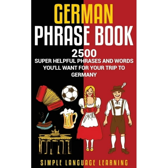German Phrasebook: 2500 Super Helpful Phrases and Words You'll Want for Your Trip to Germany, (Hardcover)