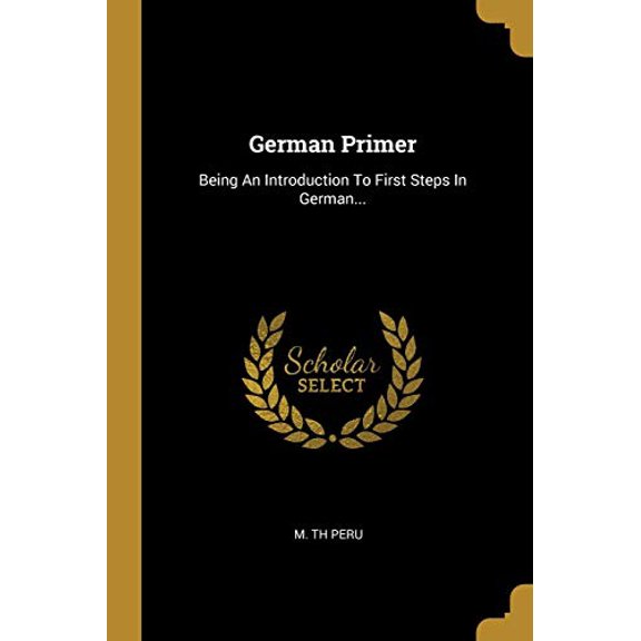 German Primer: Being An Introduction To First Steps In German. German Edition Paperback 0274908573 9780274908578 M. Th Peru