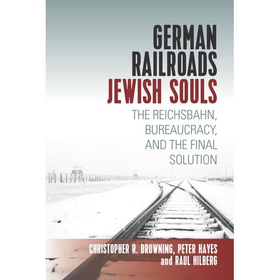 German Railroads, Jewish Souls: The Reichsbahn, Bureaucracy, and the Final Solution, (Paperback)