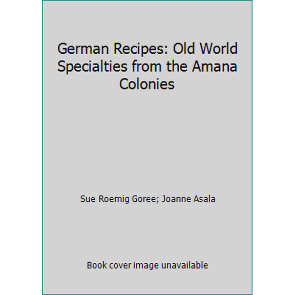 Pre-Owned German Recipes : Old World Specialties from the Amana Colonies (Paperback) 1572160071 9781572160071