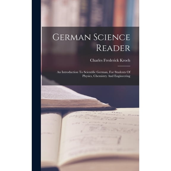 German Science Reader: An Introduction To Scientific German, For Students Of Physics, Chemistry And Engineering, (Hardcover)