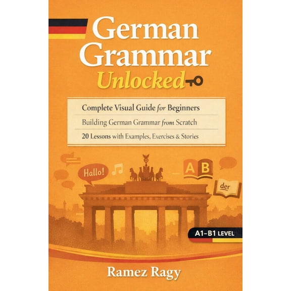 German Self-Study German Grammar Unlocked: Complete Visual Guide for Beginners Building German Grammar from Scratch 20 Lessons with Exampl, (Paperback)