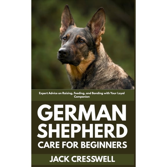 German Shepherd Care for Beginners: Expert Advice on Raising, Feeding, and Bonding with Your Loyal Companion, (Paperback)