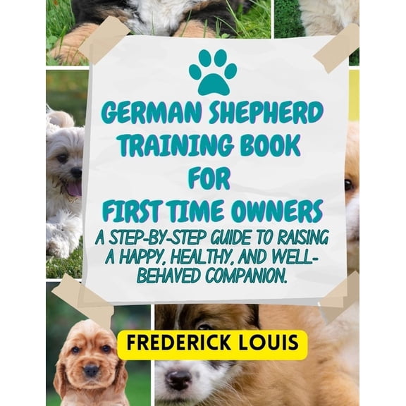 German Shepherd Training Book for First Time Owners: A Step-by-Step Guide to Raising a Happy, Healthy, and Well-Behaved , (Paperback)