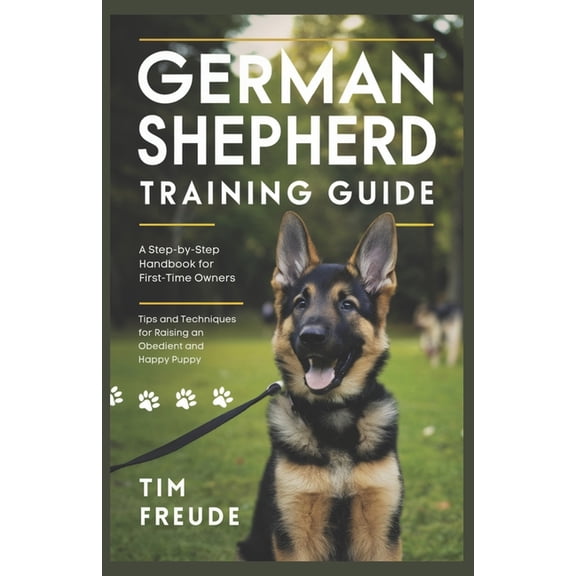German Shepherd Training Guide: A Step-by-Step Handbook for First-Time Owners - Tips and Techniques for Raising an Obedi, (Paperback)