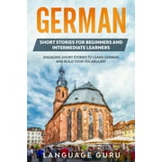 German Short Stories for Beginners and Intermediate Learners Engaging Short Stories to Learn German and Build Your Voca, Paperback