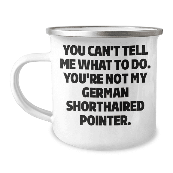 German Shorthaired Pointer Dog Lovers Funny Gifts - You Can't Tell Me What To Do German Shorthaired Pointer Dog Camping Mug for Outdoor Enthusiasts on Birthday