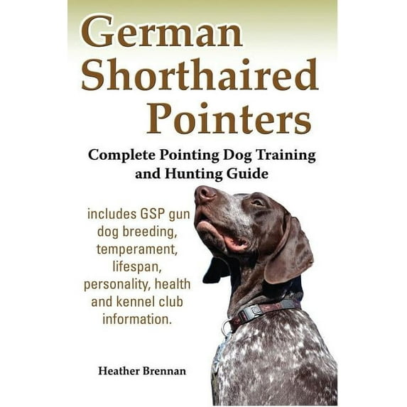 German Shorthaired Pointers: Complete Pointing Dog Training and Hunting Guide (Paperback)