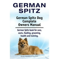 German Spitz. German Spitz Dog Complete Owners Manual. German Spitz book for care, costs, feeding, grooming, health and training. (Paperback)