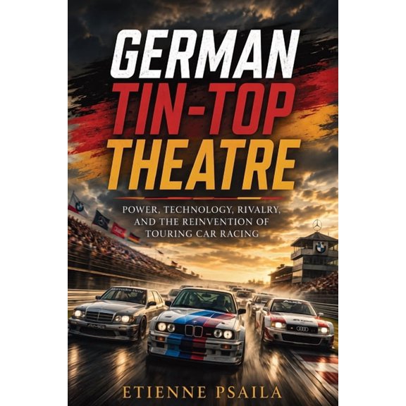 German Tin-Top Theatre: Power, Technology, Rivalry, and the Reinvention of Touring Car Racing, (Paperback)