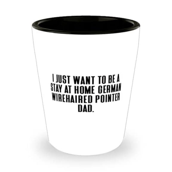German Wirehaired Pointer Dog Gifts For Pet Lovers, I Just Want to, Gag German Wirehaired Pointer Dog Shot Glass, Ceramic Cup From Friends