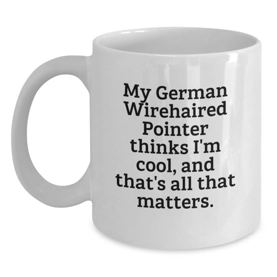 German Wirehaired Pointer Dog Gifts, Funny Quote Mugs, Gifts from Friends for German Wirehaired Pointer Dog Lovers, White Coffee Mug, Birthday Unique Gifts