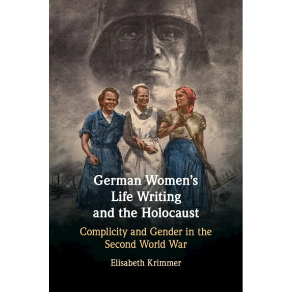 German Women's Life Writing and the Holocaust: Complicity and Gender in the Second World War, (Paperback)