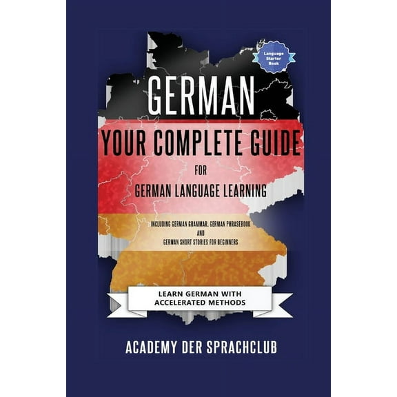 German Your Complete Guide To German Language Learning: Learn German With Accelerated Learning Methods, (Paperback)