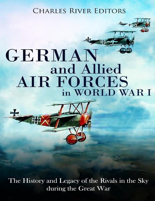 German and Allied Air Forces in World War I: The History and Legacy of ...