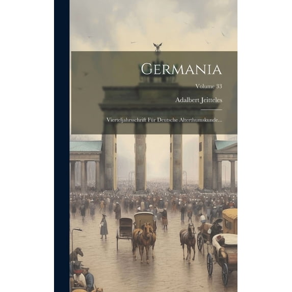 Germania: Vierteljahrsschrift Für Deutsche Alterthumskunde...; Volume 33 (Hardcover)