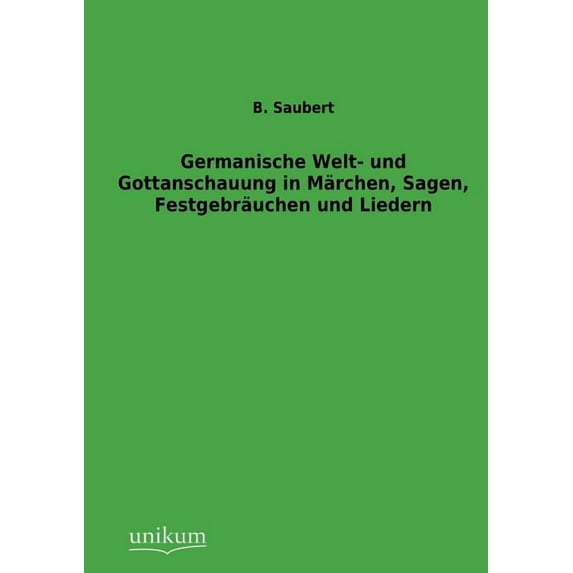 Germanische Welt- und Gottanschauung in Märchen, Sagen, Festgebräuchen und Liedern (Paperback)