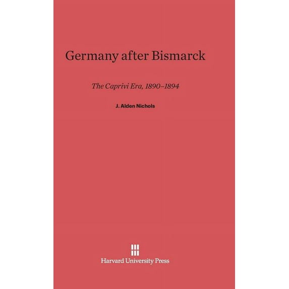 Germany After Bismarck: The Caprivi Era, 1890-1894, (Hardcover)