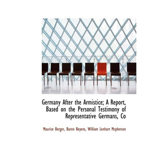 Germany After the Armistice; A Report, Based on the Personal Testimony of Representative Germans, Co (Paperback)