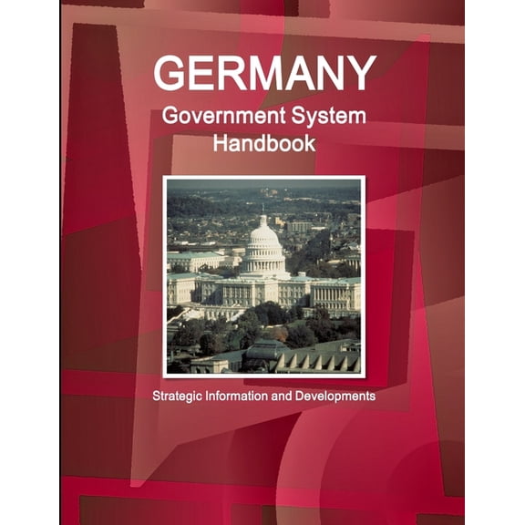 Germany Government System Handbook - Strategic Information and Developments, (Paperback)