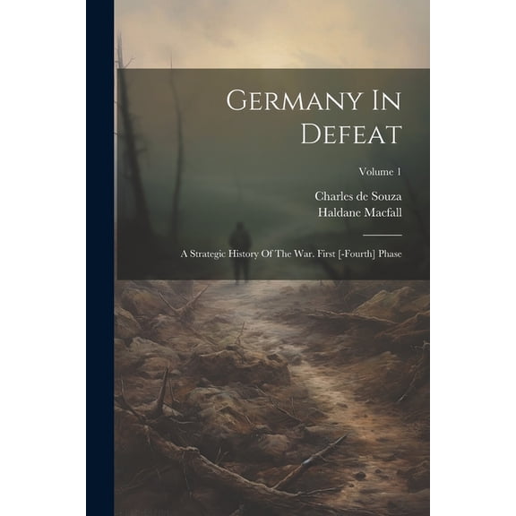 Germany In Defeat : A Strategic History Of The War. First [-fourth] Phase; Volume 1 (Paperback)