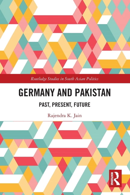 Routledge Studies in South Asian Politic Germany and Pakistan: Past, Present, Future, (Paperback)