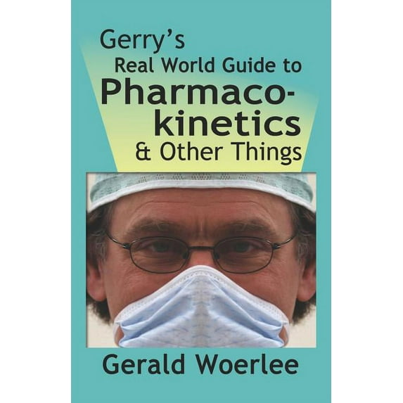 Gerry's Real World Guide to Pharmacokinetics & Other Things (Paperback)